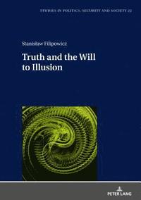 bokomslag Truth and the Will to Illusion