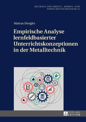 Marcus Dengler, Ralf Tenberg - Empirische Analyse Lernfeldbasierter Unterrichtskonzeptionen in Der Metalltechnik, Inbunden