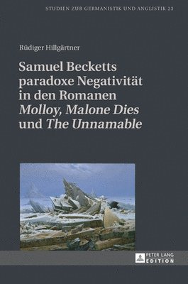 Samuel Becketts paradoxe Negativitaet in den Romanen Molloy, Malone Dies und The Unnamable 1