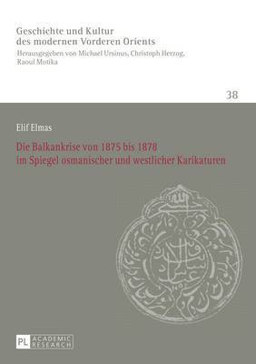 Elif Elmas, Michael Ursinus - Balkankrise Von 1875 Bis 1878 Im Spiegel Osmanischer Und Westlicher Karikaturen, Häftad