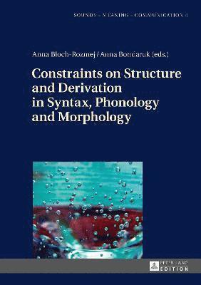 Constraints on Structure and Derivation in Syntax, Phonology and Morphology 1