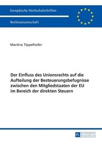 bokomslag Einfluss des Unionsrechts auf die Aufteilung der Besteuerungsbefugnisse zwischen den Mitgliedstaaten der EU im Bereich der direkten Steuern
