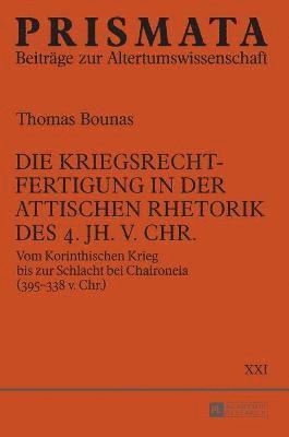 Thomas Bounas - Kriegsrechtfertigung in der attischen Rhetorik des 4. Jh. v. Chr., Inbunden