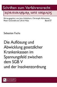 bokomslag Die Auflösung und Abwicklung gesetzlicher Krankenkassen im Spannungsfeld zwischen dem SGB V und der Insolvenzordnung