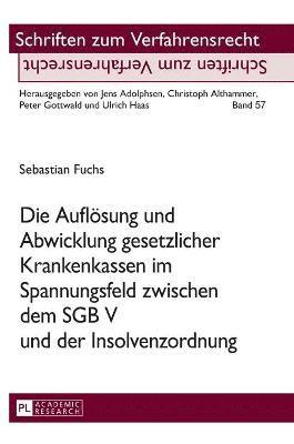 bokomslag Die Auflösung und Abwicklung gesetzlicher Krankenkassen im Spannungsfeld zwischen dem SGB V und der Insolvenzordnung