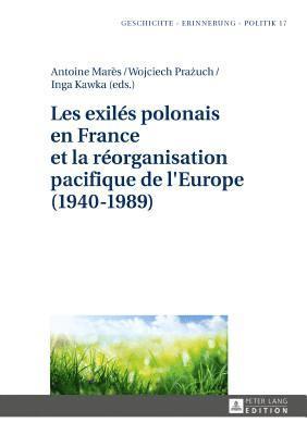 Anna Wolff-Poweska - Les exilés polonais en France et la réorganisation pacifique de l'Europe (1940-1989), Inbunden