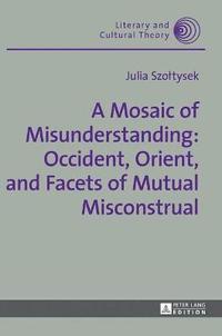 bokomslag A Mosaic of Misunderstanding: Occident, Orient, and Facets of Mutual Misconstrual