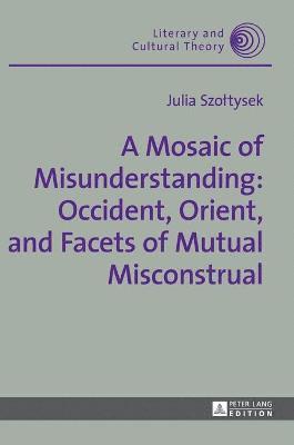 A Mosaic of Misunderstanding: Occident, Orient, and Facets of Mutual Misconstrual 1