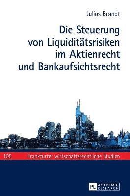 Julius Brandt - Steuerung von Liquiditaetsrisiken im Aktienrecht und Bankaufsichtsrecht, Inbunden