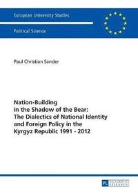 bokomslag Nation-Building in the Shadow of the Bear: The Dialectics of National Identity and Foreign Policy in the Kyrgyz Republic 19912012