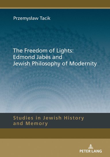 Przemysław Tacik, Lucyna Aleksandrovicz-Pedich - Freedom of Lights: Edmond Jabès and Jewish Philosophy of Modernity, Inbunden