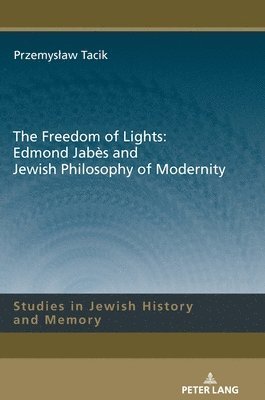 bokomslag The Freedom of Lights: Edmond Jabs and Jewish Philosophy of Modernity