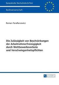 bokomslag Die Zulässigkeit von Beschränkungen der Arbeitnehmerfreizügigkeit durch Wettbewerbsverbote und Verschwiegenheitspflichten