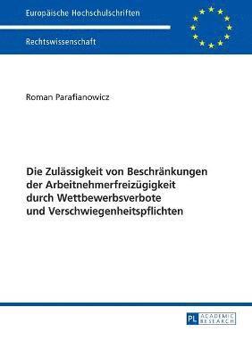 bokomslag Die Zulaessigkeit von Beschraenkungen der Arbeitnehmerfreizuegigkeit durch Wettbewerbsverbote und Verschwiegenheitspflichten