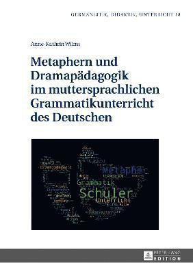 Anne-Kathrin Wilms, Ina Karg - Metaphern und Dramapaedagogik im muttersprachlichen Grammatikunterricht des Deutschen, Inbunden