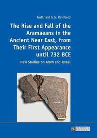 bokomslag The Rise and Fall of the Aramaeans in the Ancient Near East, from Their First Appearance until 732 BCE