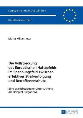 Die Vollstreckung des Europaeischen Haftbefehls im Spannungsfeld zwischen effektiver Strafverfolgung und Betroffenenschutz 1