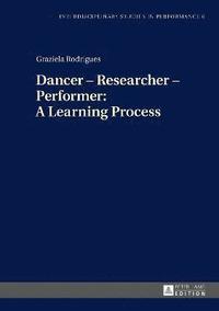 bokomslag Dancer - Researcher - Performer: A Learning Process