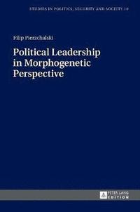 bokomslag Political Leadership in Morphogenetic Perspective