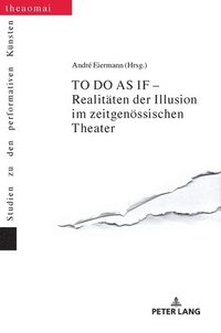 bokomslag TO DO AS IF - Realitaeten der Illusion im zeitgenoessischen Theater