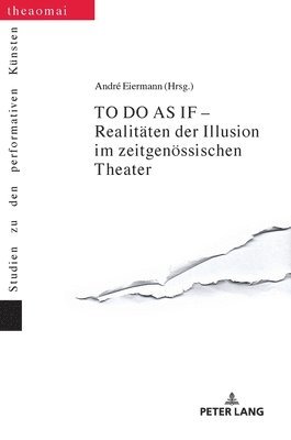 André Eiermann, Gerald Siegmund - TO DO AS IF - Realitaeten der Illusion im zeitgenoessischen Theater, Inbunden