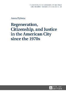 bokomslag Regeneration, Citizenship, and Justice in the American City since the 1970s