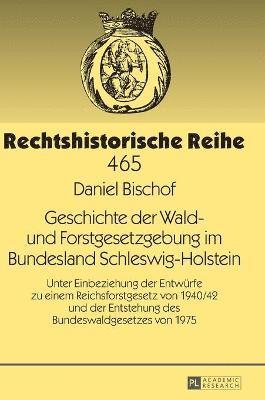 Daniel Bischof, Werner Schubert - Geschichte der Wald- und Forstgesetzgebung im Bundesland Schleswig-Holstein, Inbunden