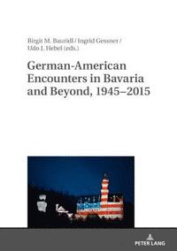 bokomslag German-American Encounters in Bavaria and Beyond, 19452015