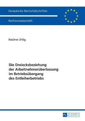 bokomslag Die Dreiecksbeziehung der Arbeitnehmerueberlassung im Betriebsuebergang des Entleiherbetriebs