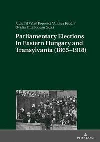 bokomslag Parliamentary Elections in Eastern Hungary and Transylvania (18651918)