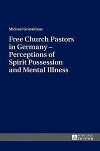 bokomslag Free Church Pastors in Germany  Perceptions of Spirit Possession and Mental Illness