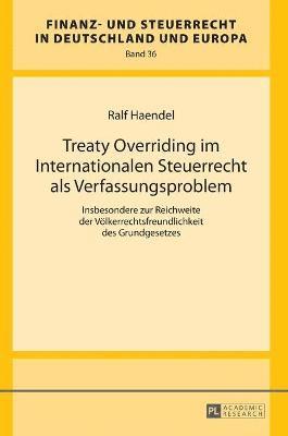 Ralf Haendel, Rainer Wernsmann - Treaty Overriding im Internationalen Steuerrecht als Verfassungsproblem, Inbunden