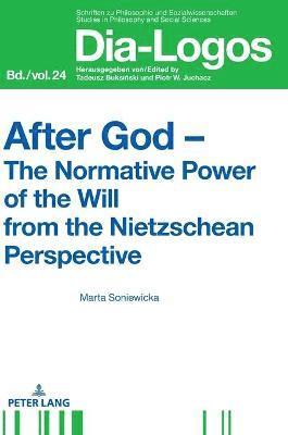 bokomslag After God  The Normative Power of the Will from the Nietzschean Perspective