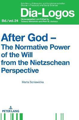 After God – The Normative Power of the Will from the Nietzschean Perspective