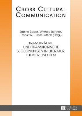 E W B Hess-Lüttich, Sabine Egger, Withold Bonner - Transitraeume und transitorische Begegnungen in Literatur, Theater und Film, Inbunden