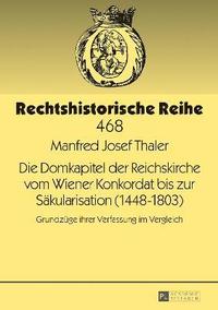 bokomslag Die Domkapitel der Reichskirche vom Wiener Konkordat bis zur Saekularisation (1448-1803)