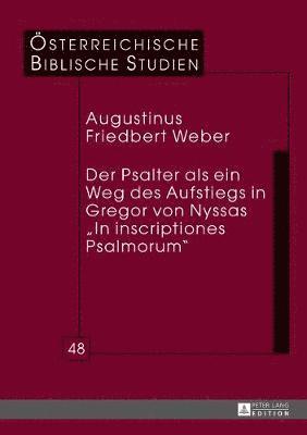 Augustinus Friedbert Weber, Georg Braulik - Der Psalter ALS Ein Weg Des Aufstiegs in Gregor Von Nyssas «In Inscriptiones Psalmorum», Inbunden