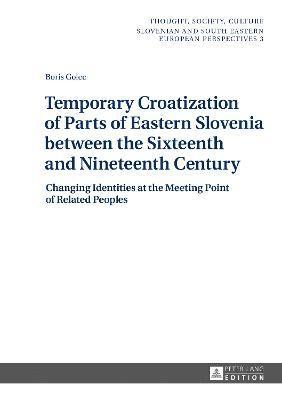 Temporary Croatization of Parts of Eastern Slovenia between the Sixteenth and Nineteenth Century 1