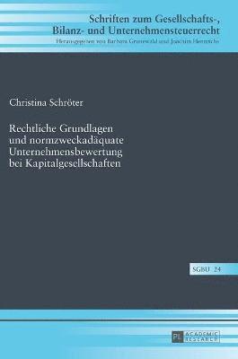 Christina Schröter, Joachim Hennrichs - Rechtliche Grundlagen und normzweckadaequate Unternehmensbewertung bei Kapitalgesellschaften, Inbunden