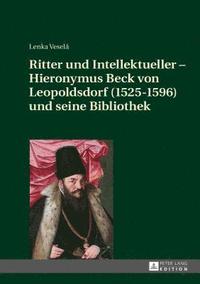 bokomslag Ritter und Intellektueller - Hieronymus Beck von Leopoldsdorf (1525-1596) und seine Bibliothek