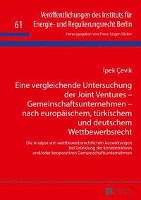 bokomslag Eine vergleichende Untersuchung der Joint Ventures - Gemeinschaftsunternehmen - nach europaeischem, tuerkischem und deutschem Wettbewerbsrecht