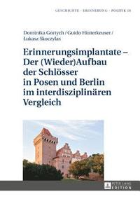 bokomslag Erinnerungsimplantate - Der (Wieder-)Aufbau der Schloesser in Posen und Berlin im interdisziplinaeren Vergleich