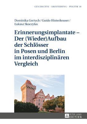 bokomslag Erinnerungsimplantate - Der (Wieder-)Aufbau der Schloesser in Posen und Berlin im interdisziplinaeren Vergleich