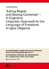 bokomslag Eating Regret and Seeing Contempt  A Cognitive Linguistic Approach to the Language of Emotions in Igala (Nigeria)