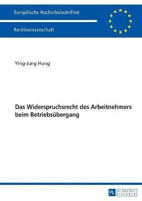 Ying-Jung Hung - Widerspruchsrecht des Arbeitnehmers beim Betriebsuebergang, Häftad