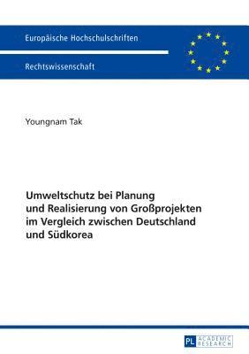 Umweltschutz bei Planung und Realisierung von Groprojekten im Vergleich zwischen Deutschland und Suedkorea 1