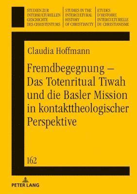 Claudia Hoffmann, Klaus Koschorke - Fremdbegegnung - Das Totenritual Tiwah Und Die Basler Mission in Kontakttheologischer Perspektive, Inbunden