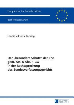 Der besondere Schutz der Ehe gem. Art. 6 Abs. 1 GG in der Rechtsprechung des Bundesverfassungsgerichts 1