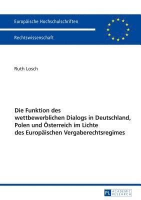 Die Funktion des wettbewerblichen Dialogs in Deutschland, Polen und Oesterreich im Lichte des Europaeischen Vergaberechtsregimes 1