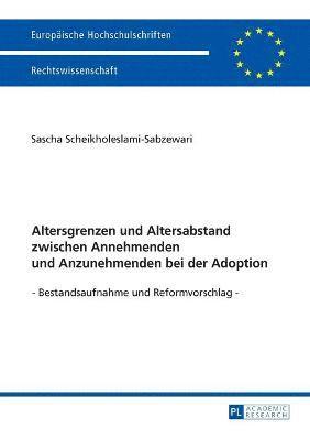 Sascha Scheikholeslami-Sabzewari - Altersgrenzen Und Altersabstand Zwischen Annehmenden Und Anzunehmenden Bei Der Adoption, Häftad